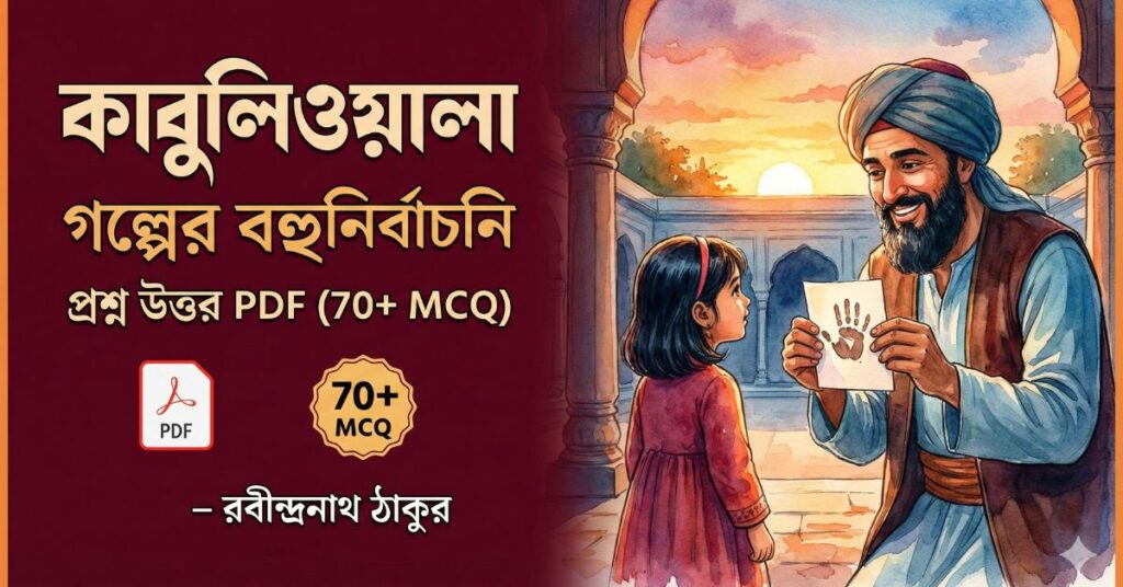 কাবুলিওয়ালা গল্পের বহুনির্বাচনি প্রশ্ন উত্তর PDF (70+ MCQ) – রবীন্দ্রনাথ ঠাকুর কাবুলিওয়ালা গল্পের বহুনির্বাচনি প্রশ্ন উত্তর