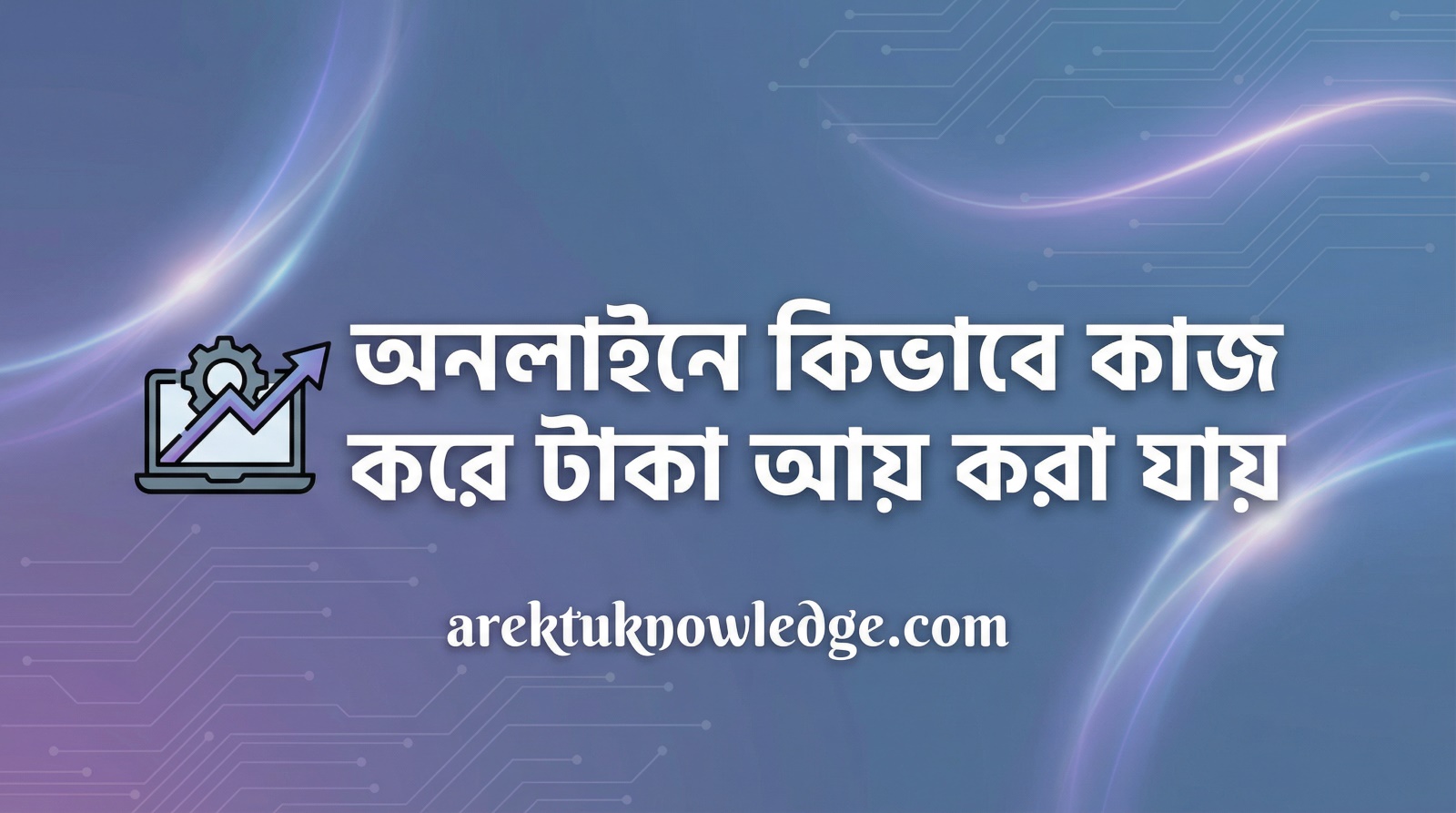 অনলাইনে কিভাবে কাজ করে টাকা আয় করা যায়