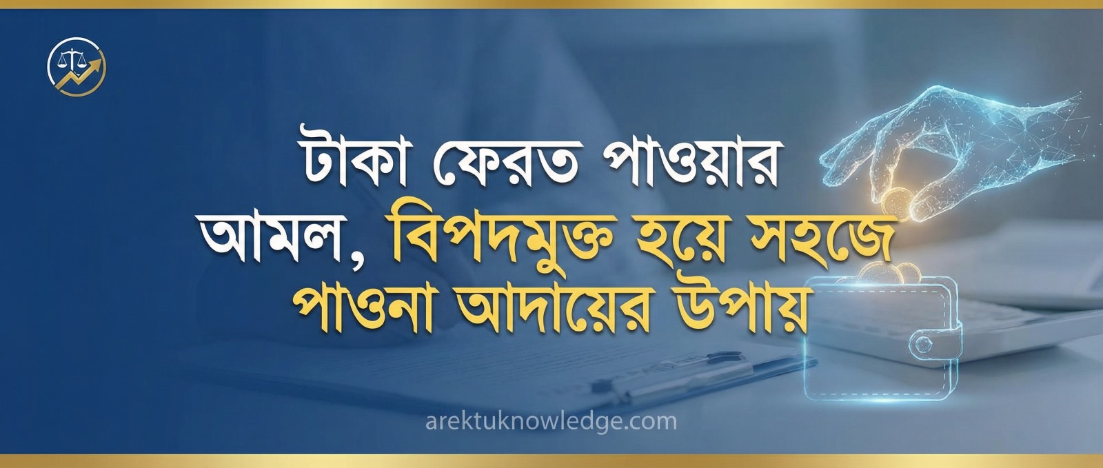 টাকা ফেরত পাওয়ার আমল বিপদমুক্ত হয়ে সহজে পাওনা আদায়ের উপায়